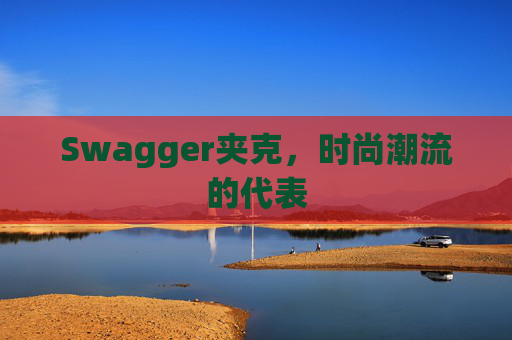 Swagger夹克，时尚潮流的代表